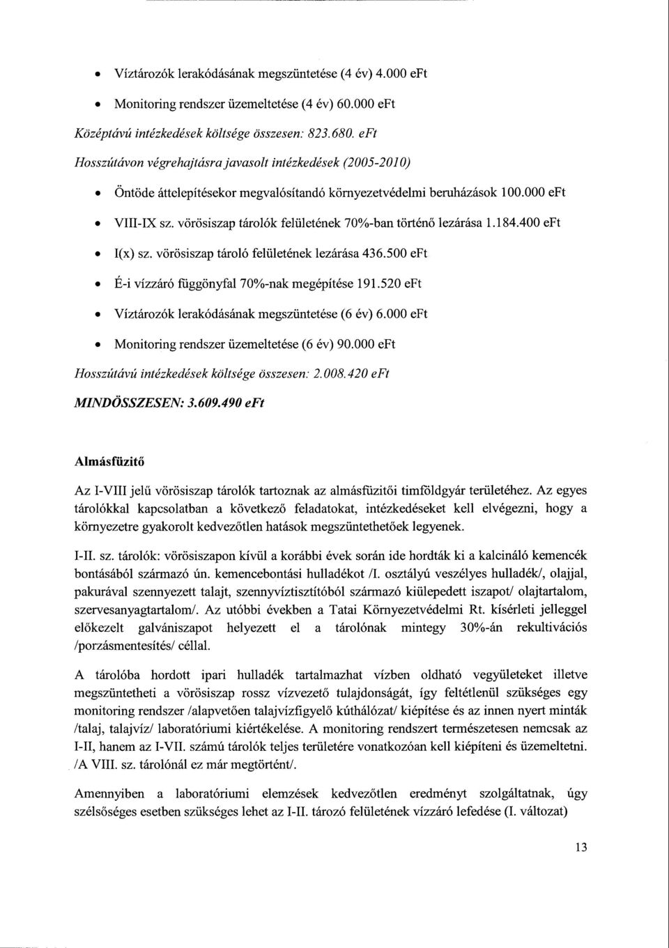 vörösiszap tárolók felületének 70%-ban történ ő lezárása 1.184.400 eft I(x) sz. vörösiszap tároló felületének lezárása 436.500 eft É-i vízzáró függönyfal 70%-nak megépítése 191.