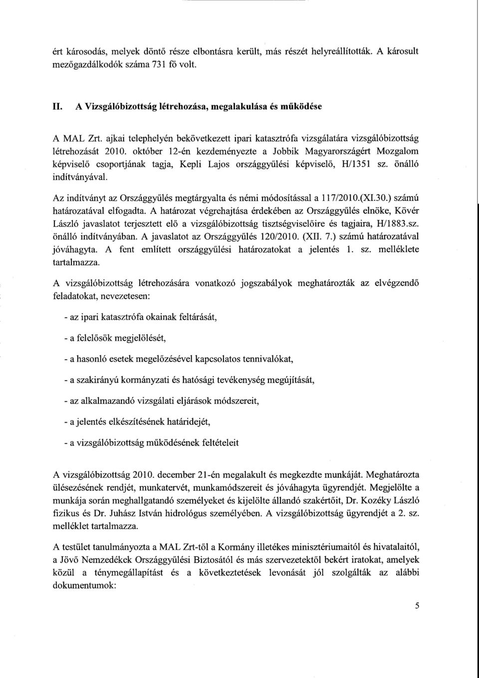 október 12-én kezdeményezte a Jobbik Magyarországért Mozgalom képviselő csoportjának tagja, Kepli Lajos országgyűlési képviselő, H/1351 sz. önálló indítványával.