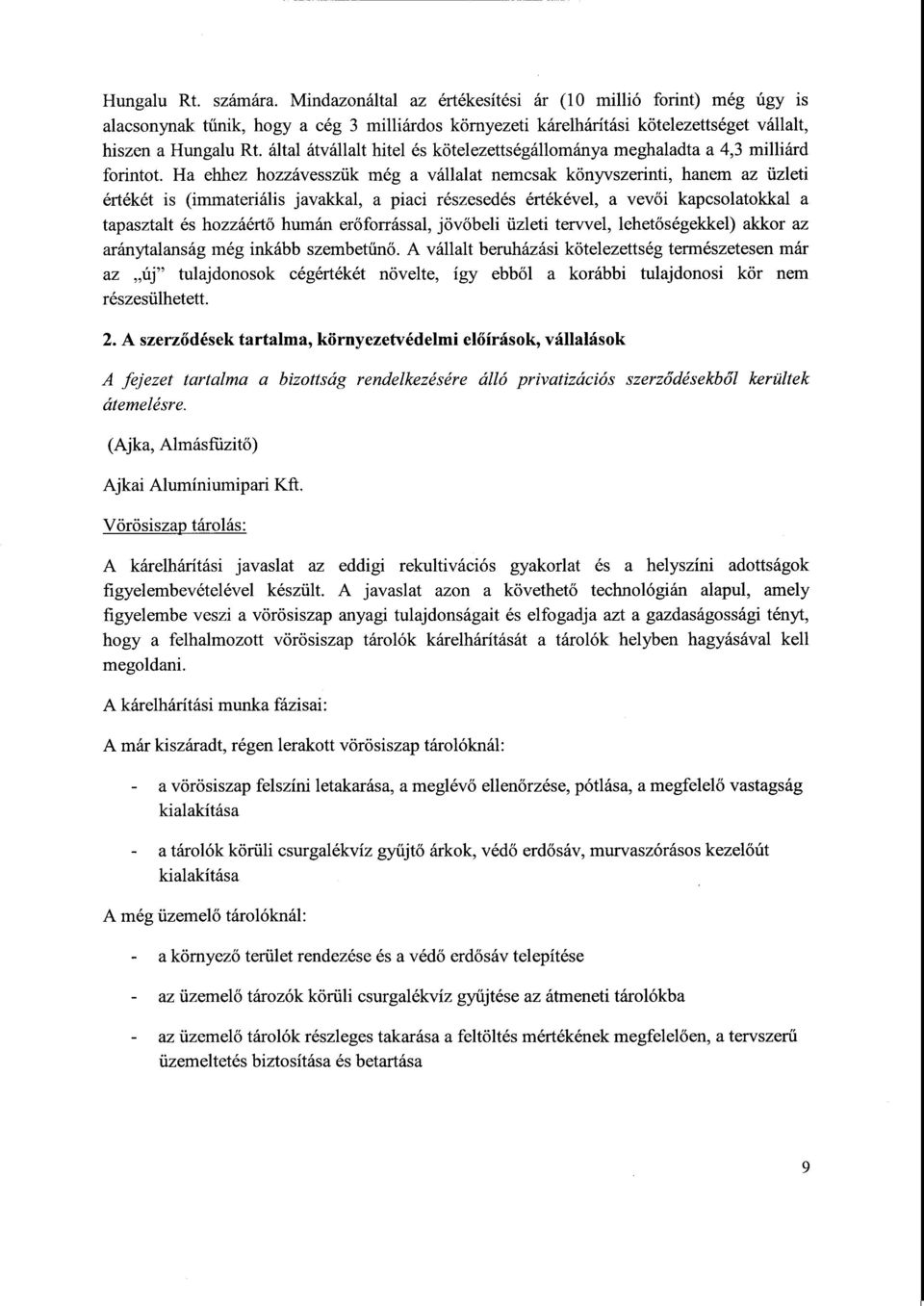 Ha ehhez hozzávesszük még a vállalat nemcsak könyvszerinti, hanem az üzleti értékét is (immateriális javakkal, a piaci részesedés értékével, a vev ői kapcsolatokkal a tapasztalt és hozzáért ő humán