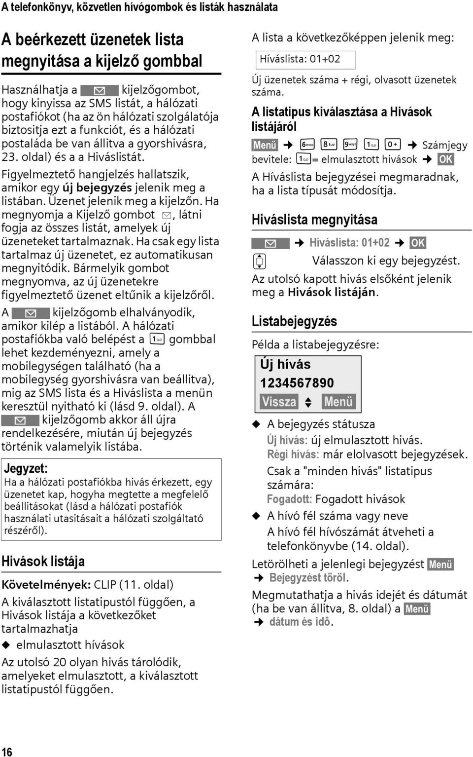 Figyelmeztető hangjelzés hallatszik, amikor egy új bejegyzés jelenik meg a listában. Üzenet jelenik meg a kijelzőn.