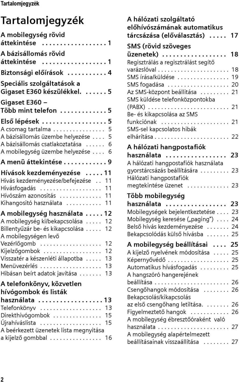 ............... 5 A bázisállomás üzembe helyezése.... 5 A bázisállomás csatlakoztatása...... 6 A mobilegység üzembe helyezése.... 6 A menü áttekintése............ 9 Hívások kezdeményezése.