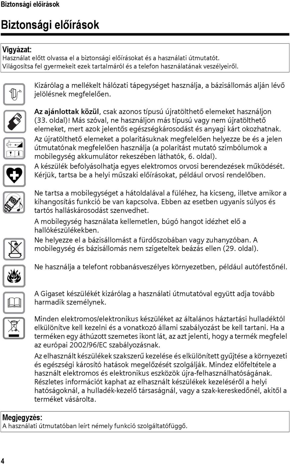 Az ajánlottak közül, csak azonos típusú újratölthető elemeket használjon (33. oldal)!