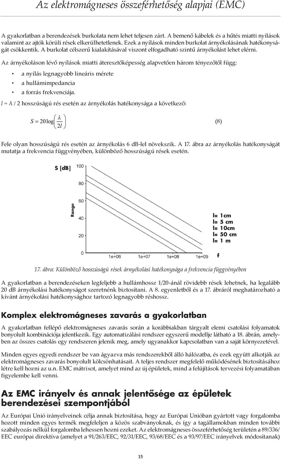 Az árnyékoláson lévő nyílások miatti áteresztőképesség alapvetően három tényezőtől függ: a nyílás legnagyobb lineáris mérete a hullámimpedancia a forrás frekvenciája.