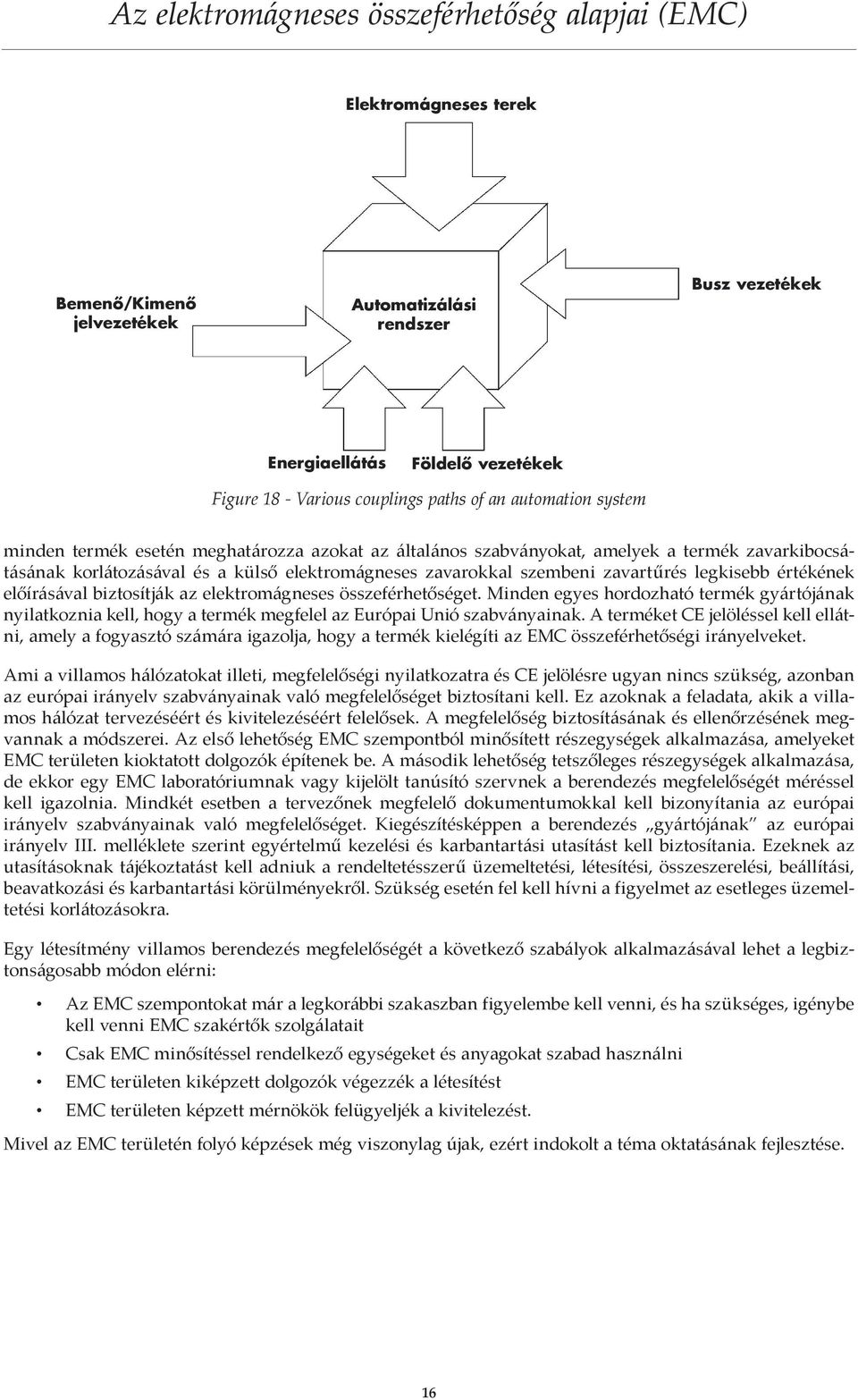 biztosítják az elektromágneses összeférhetőséget. Minden egyes hordozható termék gyártójának nyilatkoznia kell, hogy a termék megfelel az Európai Unió szabványainak.