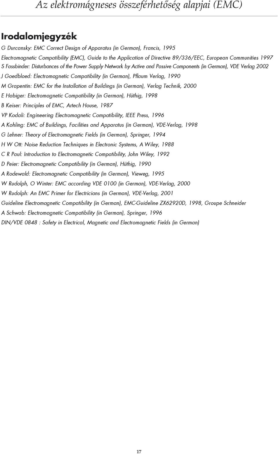 Grapentin: EMC for the Installation of Buildings (in German), Verlag Technik, 2000 E Habiger: Electromagnetic Compatibility (in German), Hüthig, 1998 B Keiser: Principles of EMC, Artech House, 1987