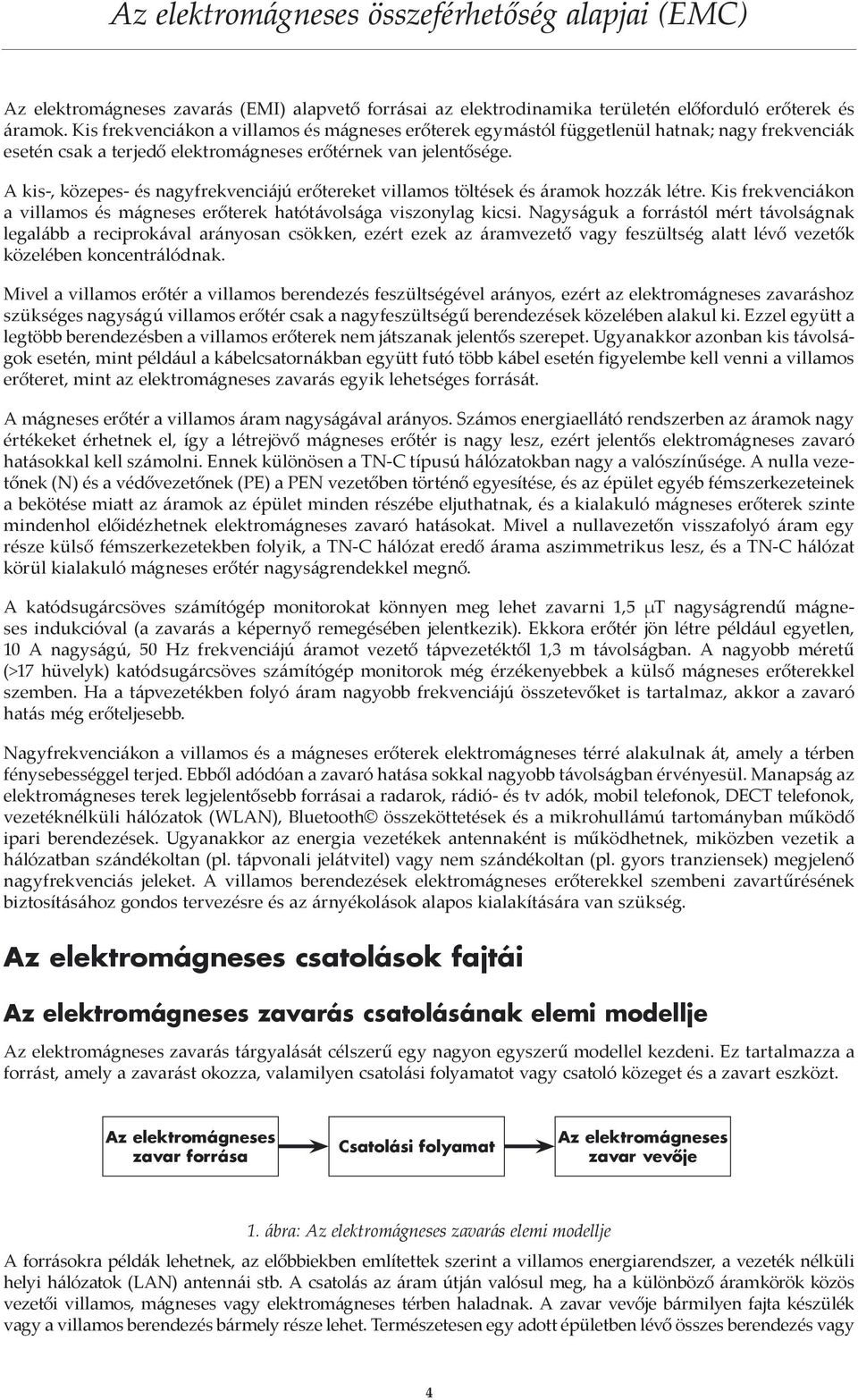 A kis-, közepes- és nagyfrekvenciájú erőtereket villamos töltések és áramok hozzák létre. Kis frekvenciákon a villamos és mágneses erőterek hatótávolsága viszonylag kicsi.