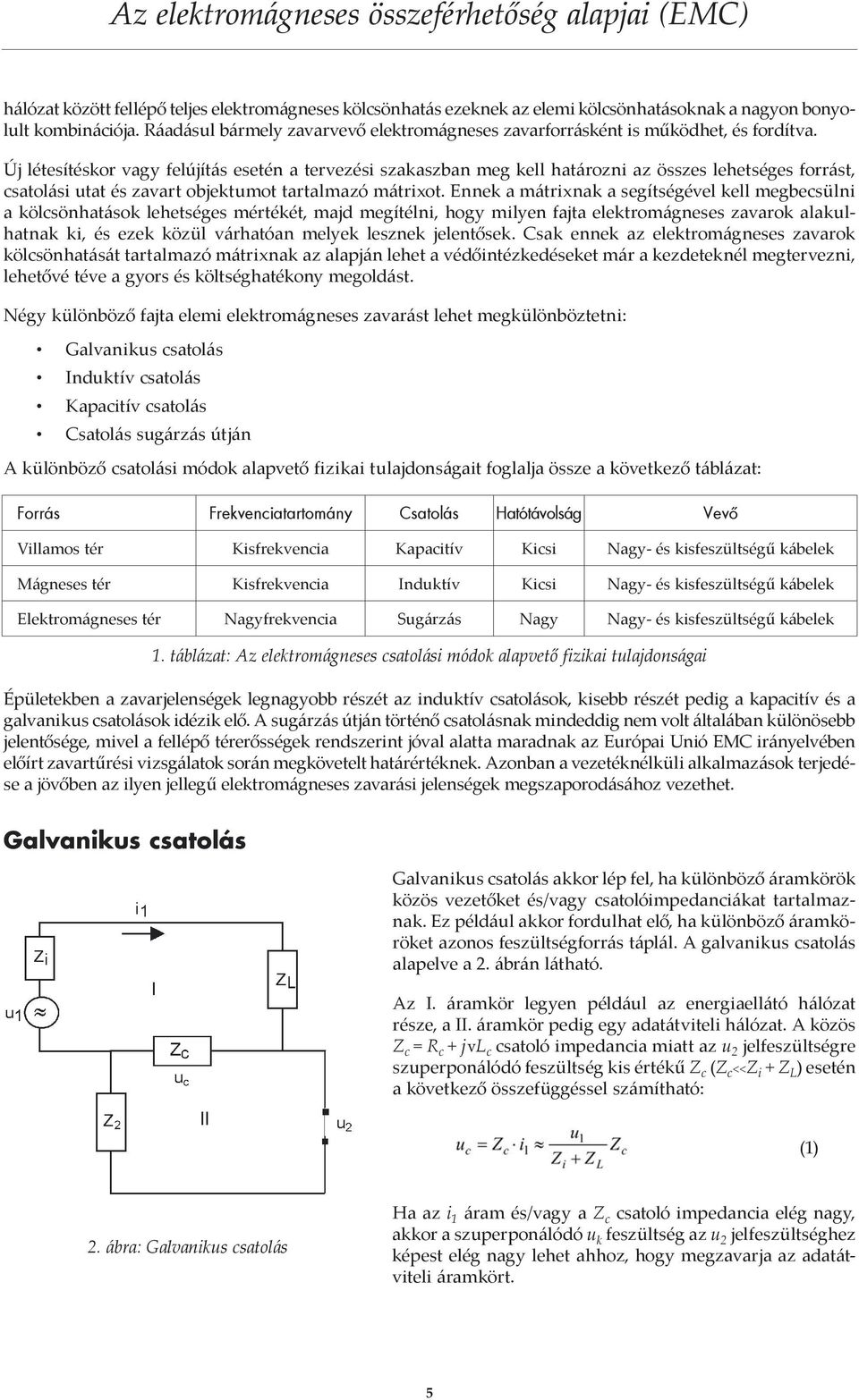 Új létesítéskor vagy felújítás esetén a tervezési szakaszban meg kell határozni az összes lehetséges forrást, csatolási utat és zavart objektumot tartalmazó mátrixot.