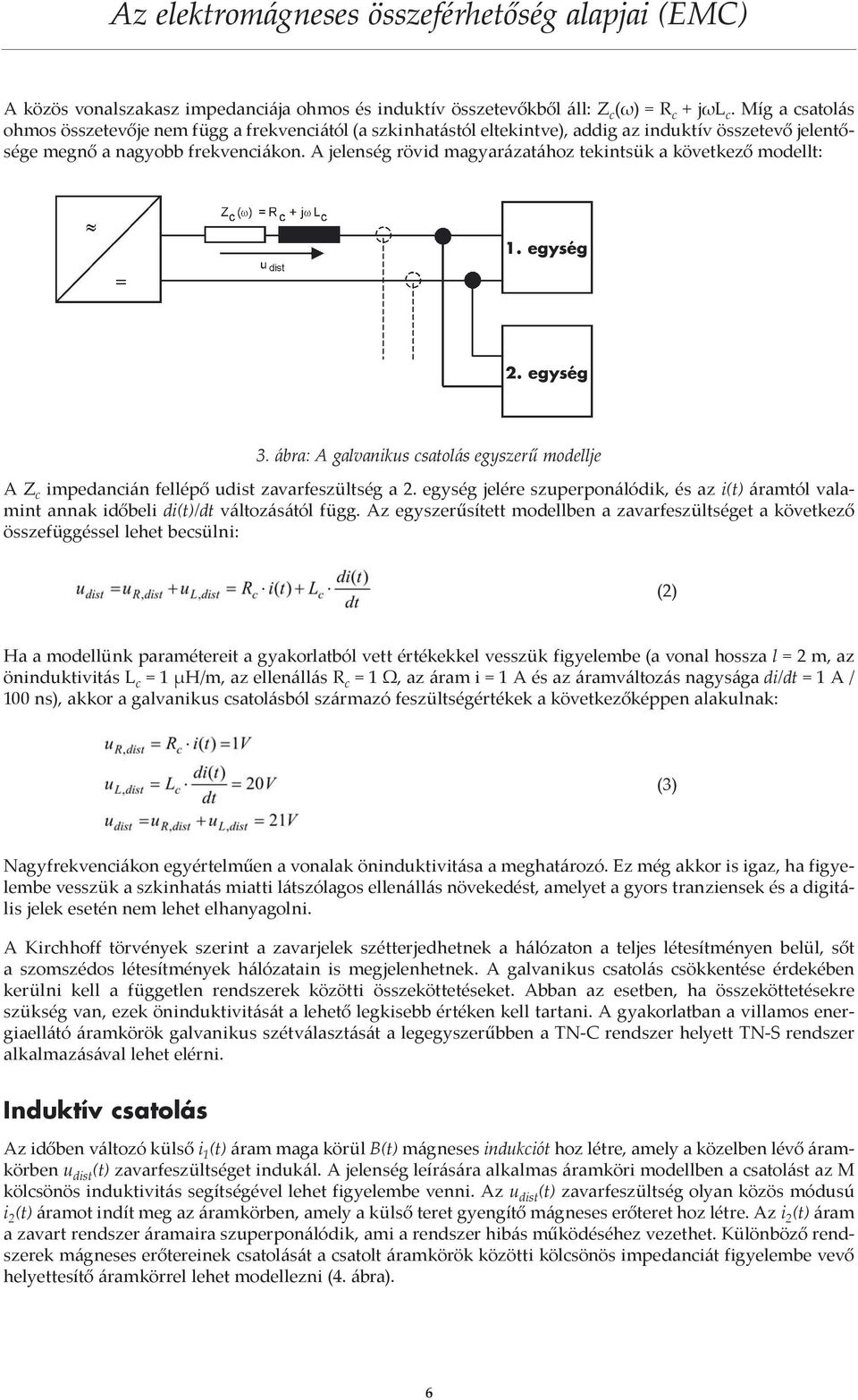 A jelenség rövid magyarázatához tekintsük a következő modellt: 1. egység 2. egység 3. ábra: A galvanikus csatolás egyszerű modellje A Z c impedancián fellépő udist zavarfeszültség a 2.