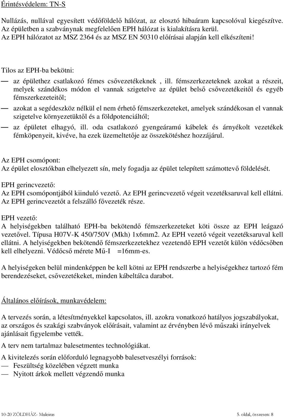 fémszerkezeteknek azokat a részeit, melyek szándékos módon el vannak szigetelve az épület belső csővezetékeitől és egyéb fémszerkezeteitől; azokat a segédeszköz nélkül el nem érhető fémszerkezeteket,