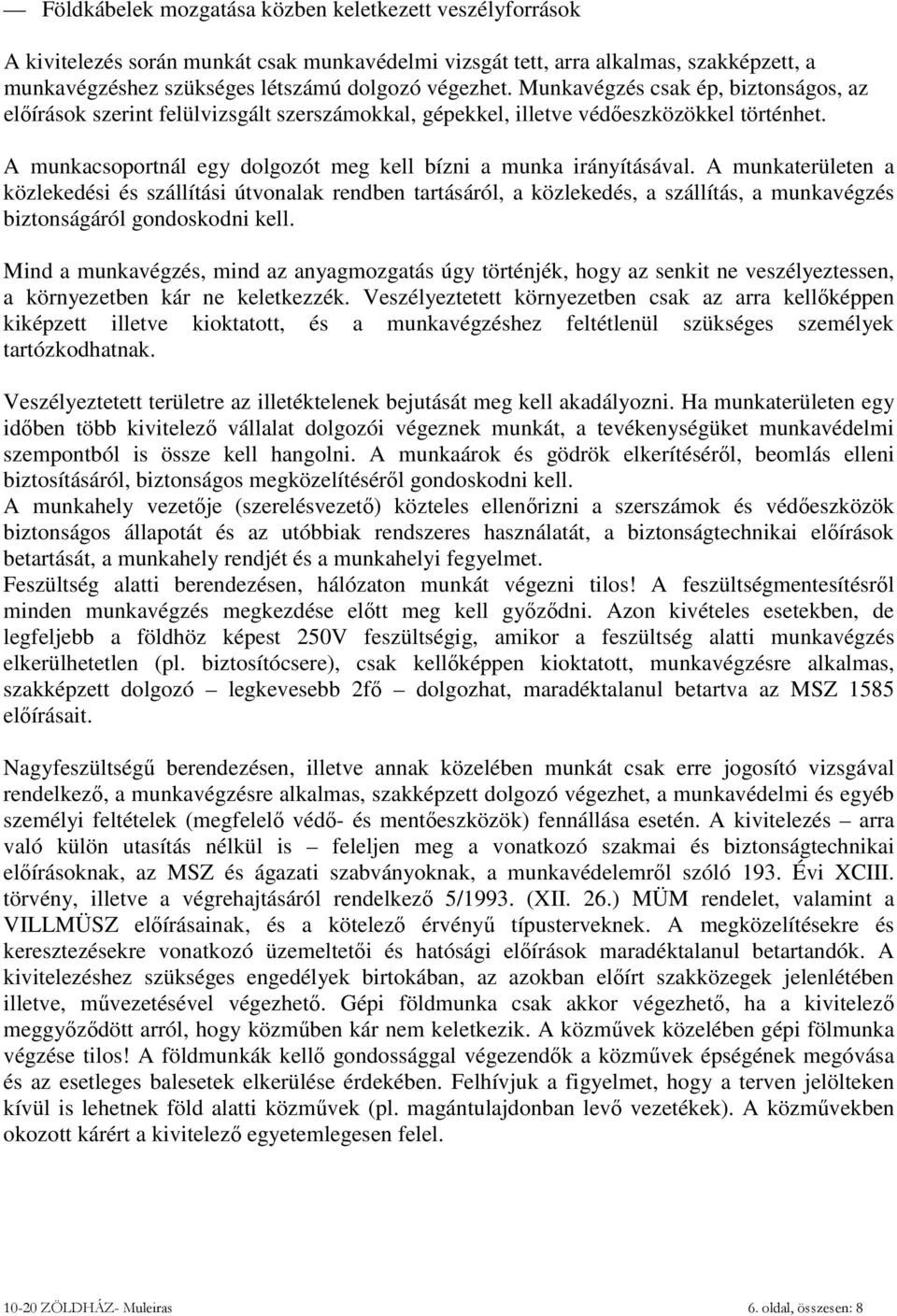 A munkaterületen a közlekedési és szállítási útvonalak rendben tartásáról, a közlekedés, a szállítás, a munkavégzés biztonságáról gondoskodni kell.