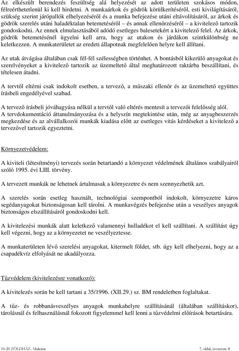 betemetéséről és annak ellenőrzéséről a kivitelező tartozik gondoskodni. Az ennek elmulasztásából adódó esetleges balesetekért a kivitelező felel.