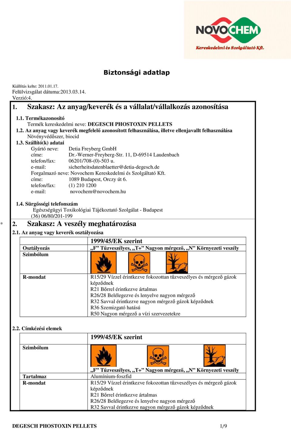 -Werner-Freyberg-Str. 11, D-69514 Laudenbach telefon/fax: 06201/708-(0)-503 u. e-mail: sicherheitsdatenblaetter@detia-degesch.de Forgalmazó neve: Novochem Kereskedelmi és Szolgáltató Kft.