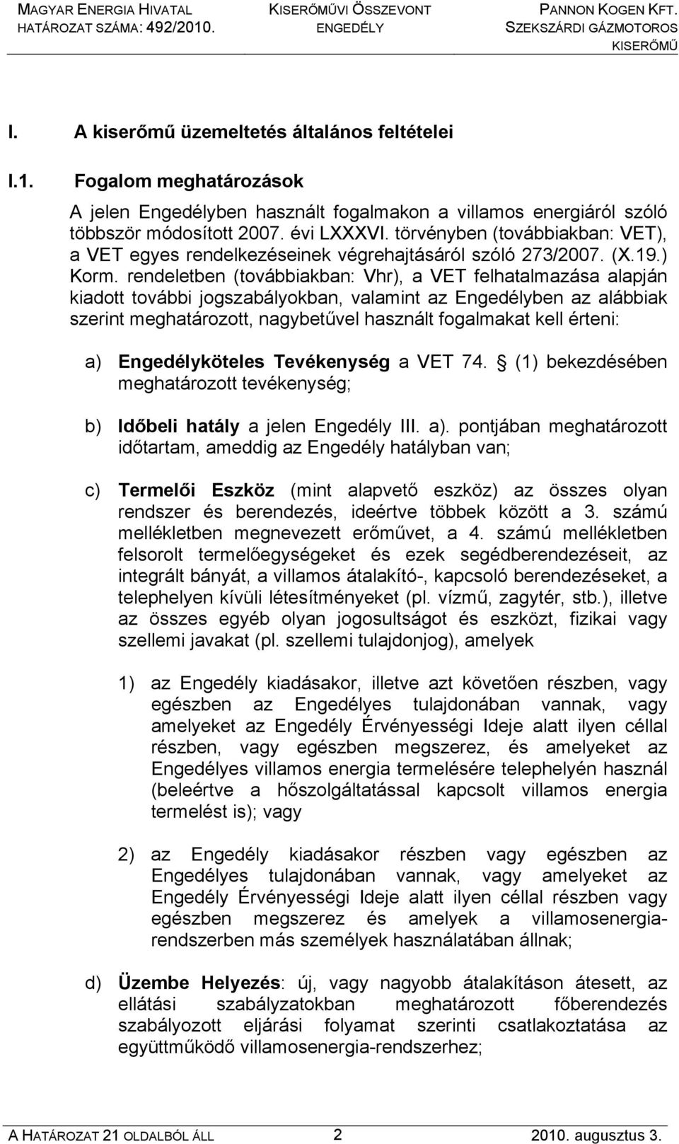 rendeletben (továbbiakban: Vhr), a VET felhatalmazása alapján kiadott további jogszabályokban, valamint az Engedélyben az alábbiak szerint meghatározott, nagybetűvel használt fogalmakat kell érteni: