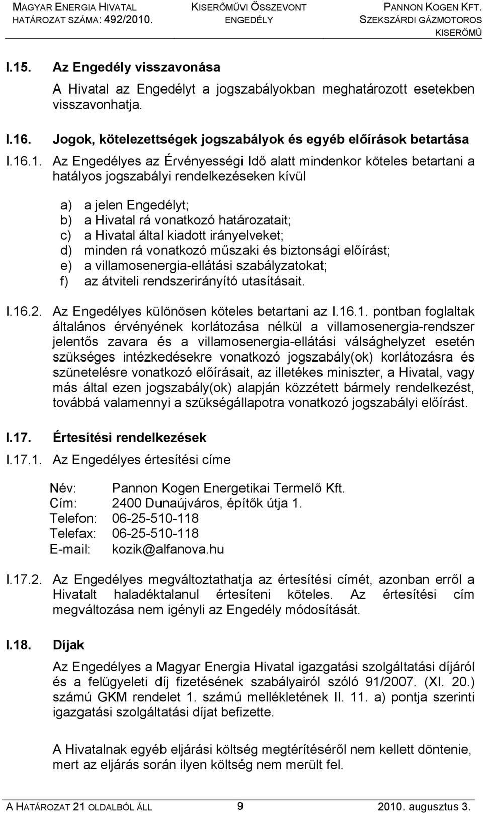 irányelveket; d) minden rá vonatkozó műszaki és biztonsági előírást; e) a villamosenergia-ellátási szabályzatokat; f) az átviteli rendszerirányító utasításait. I.16.2.