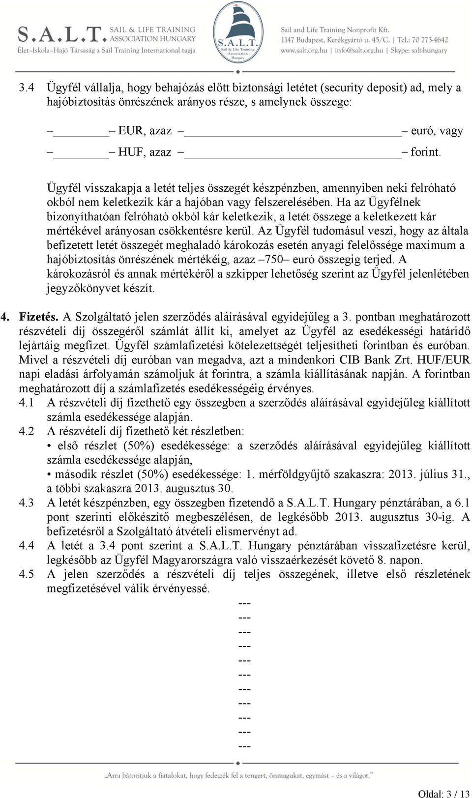 Ha az Ügyfélnek bizonyíthatóan felróható okból kár keletkezik, a letét összege a keletkezett kár mértékével arányosan csökkentésre kerül.