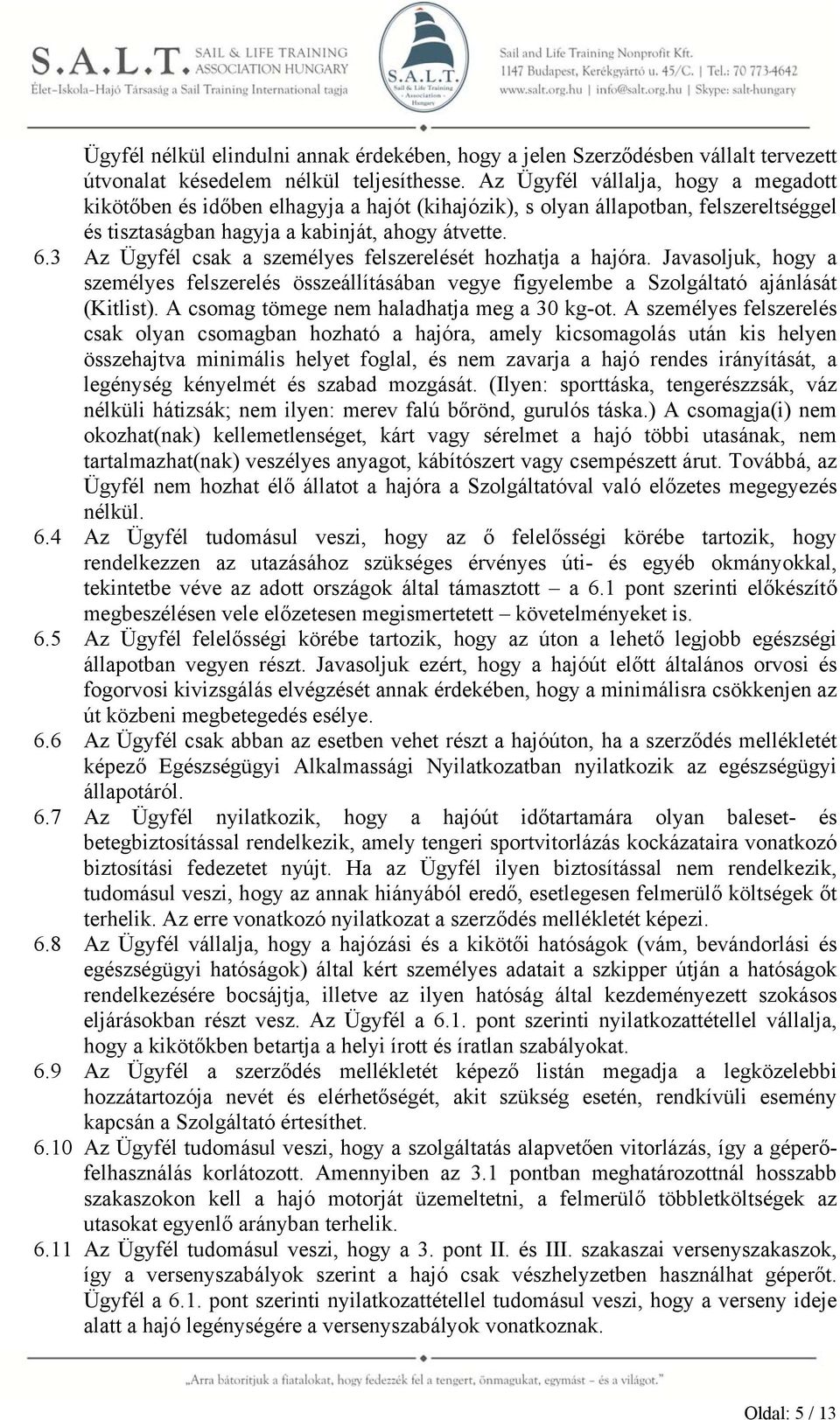 3 Az Ügyfél csak a személyes felszerelését hozhatja a hajóra. Javasoljuk, hogy a személyes felszerelés összeállításában vegye figyelembe a Szolgáltató ajánlását (Kitlist).