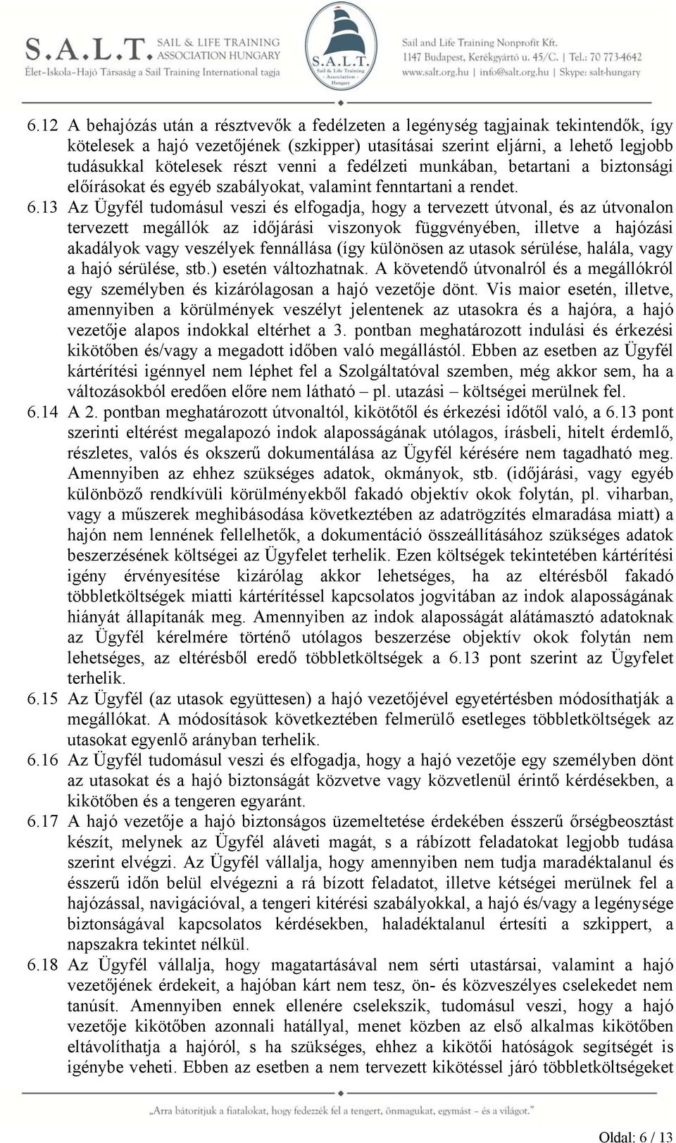 13 Az Ügyfél tudomásul veszi és elfogadja, hogy a tervezett útvonal, és az útvonalon tervezett megállók az időjárási viszonyok függvényében, illetve a hajózási akadályok vagy veszélyek fennállása