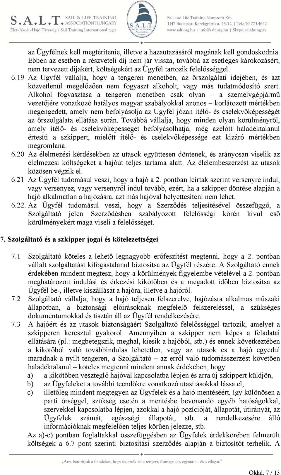 19 Az Ügyfél vállalja, hogy a tengeren menetben, az őrszolgálati idejében, és azt közvetlenül megelőzően nem fogyaszt alkoholt, vagy más tudatmódosító szert.