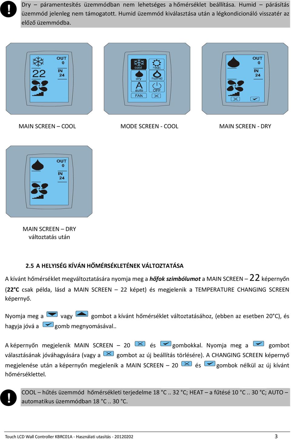 5 A HELYISÉG KÍVÁN HŐMÉRSÉKLETÉNEK VÁLTOZTATÁSA A kívánt hőmérséklet megváltoztatására nyomja meg a hőfok szimbólumot a MAIN SCREEN képernyőn ( C csak példa, lásd a MAIN SCREEN képet) és megjelenik a