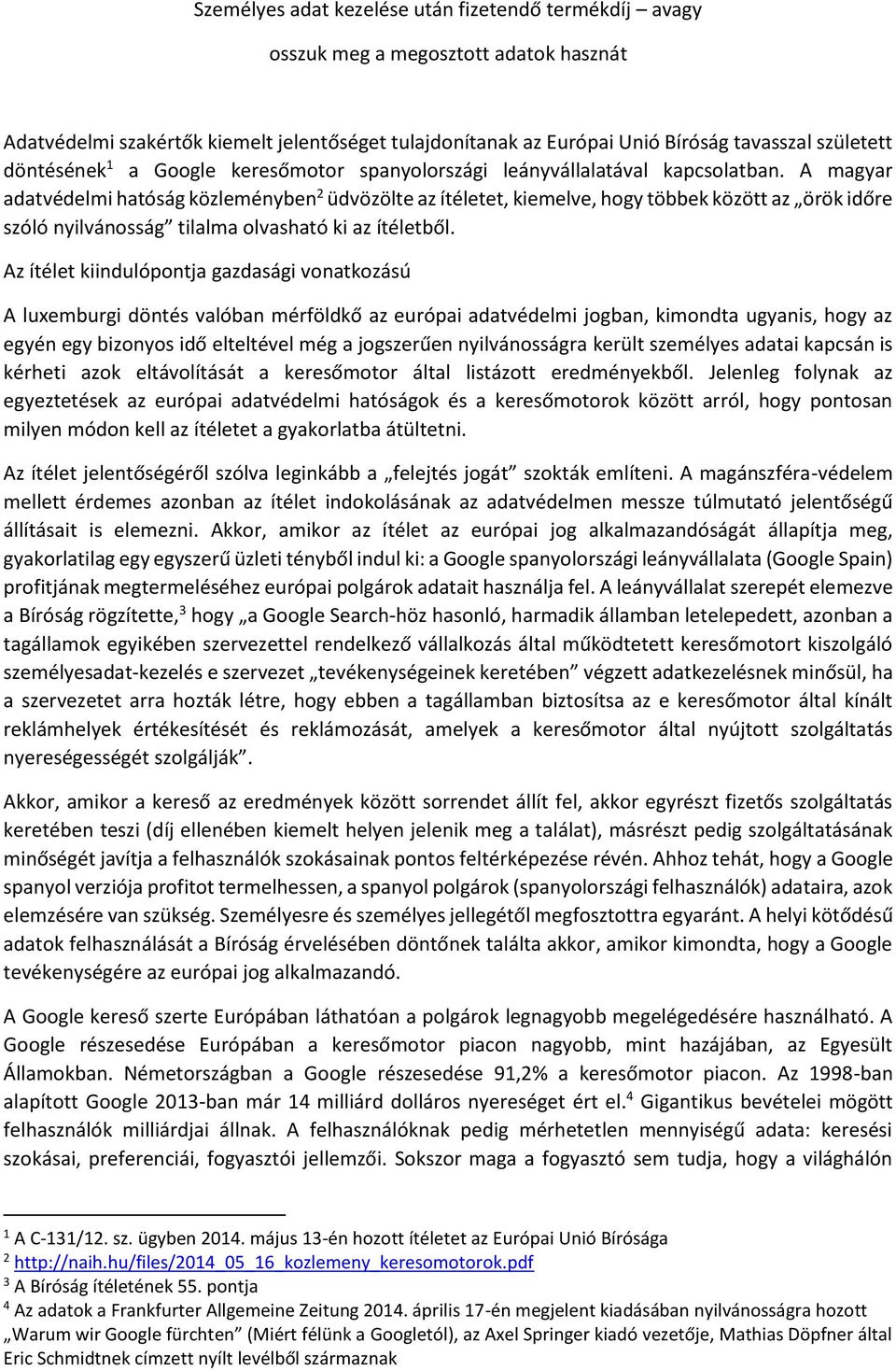 A magyar adatvédelmi hatóság közleményben 2 üdvözölte az ítéletet, kiemelve, hogy többek között az örök időre szóló nyilvánosság tilalma olvasható ki az ítéletből.