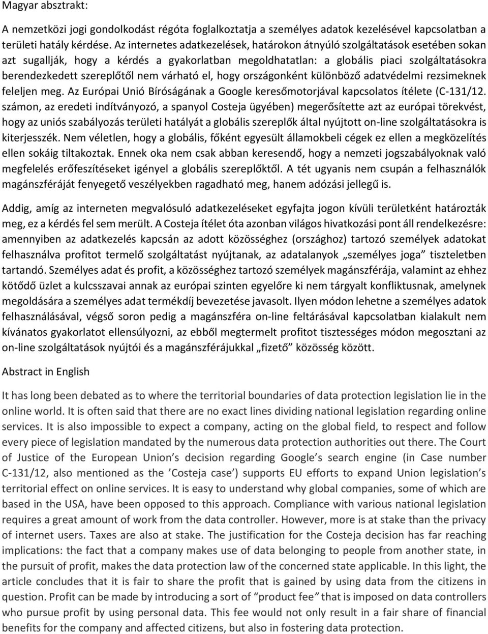 nem várható el, hogy országonként különböző adatvédelmi rezsimeknek feleljen meg. Az Európai Unió Bíróságának a Google keresőmotorjával kapcsolatos ítélete (C-131/12.