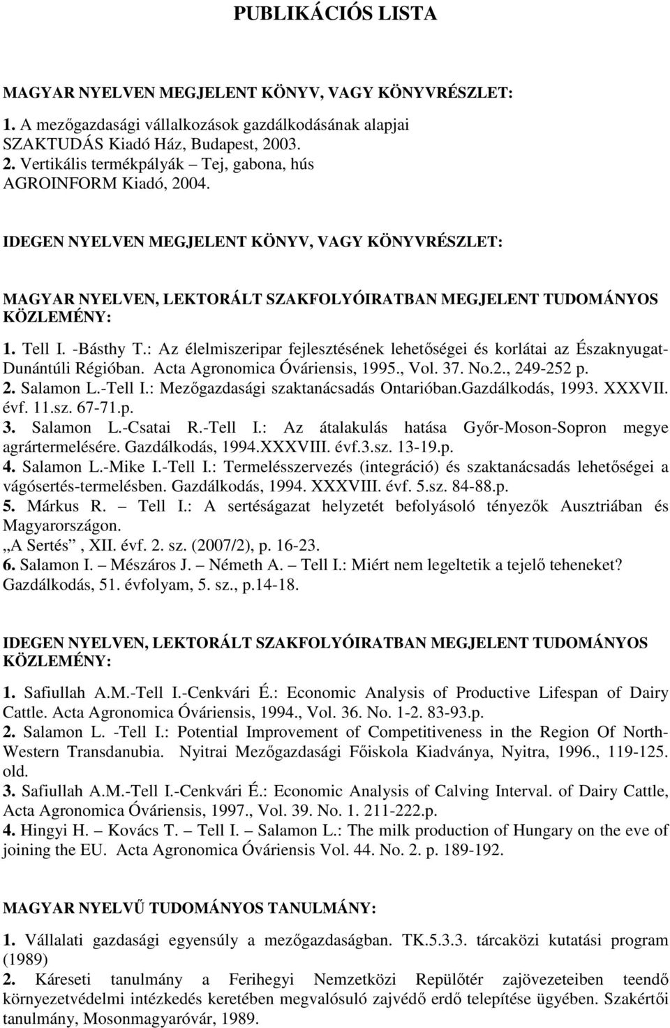 Tell I. -Básthy T.: Az élelmiszeripar fejlesztésének lehetıségei és korlátai az Északnyugat- Dunántúli Régióban. Acta Agronomica Óváriensis, 1995., Vol. 37. No.2., 249-252 p. 2. Salamon L.-Tell I.