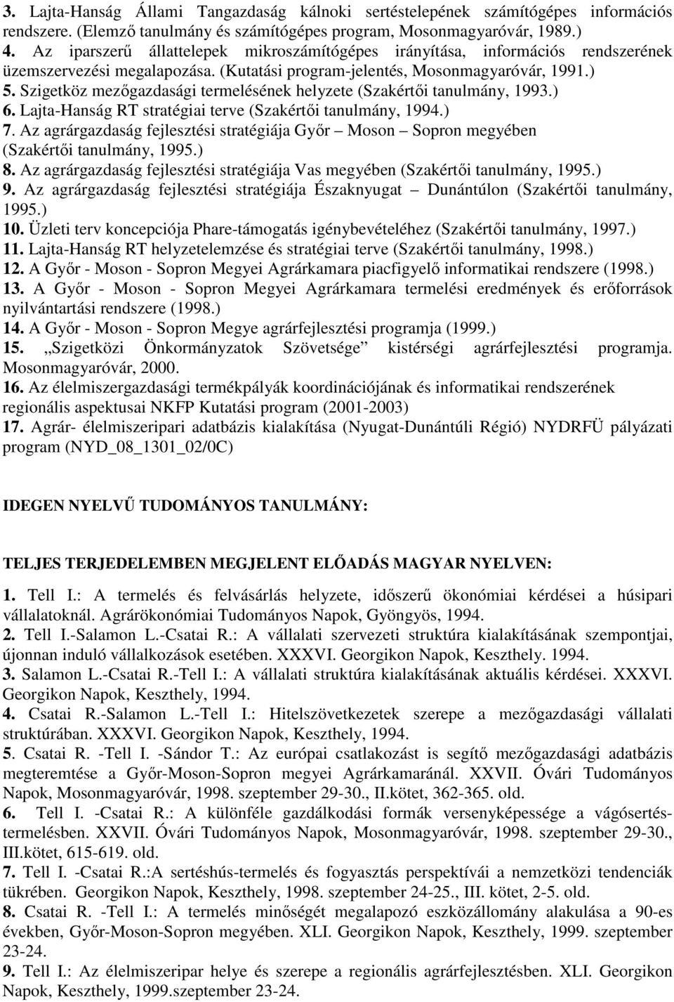 Szigetköz mezıgazdasági termelésének helyzete (Szakértıi tanulmány, 1993.) 6. Lajta-Hanság RT stratégiai terve (Szakértıi tanulmány, 1994.) 7.