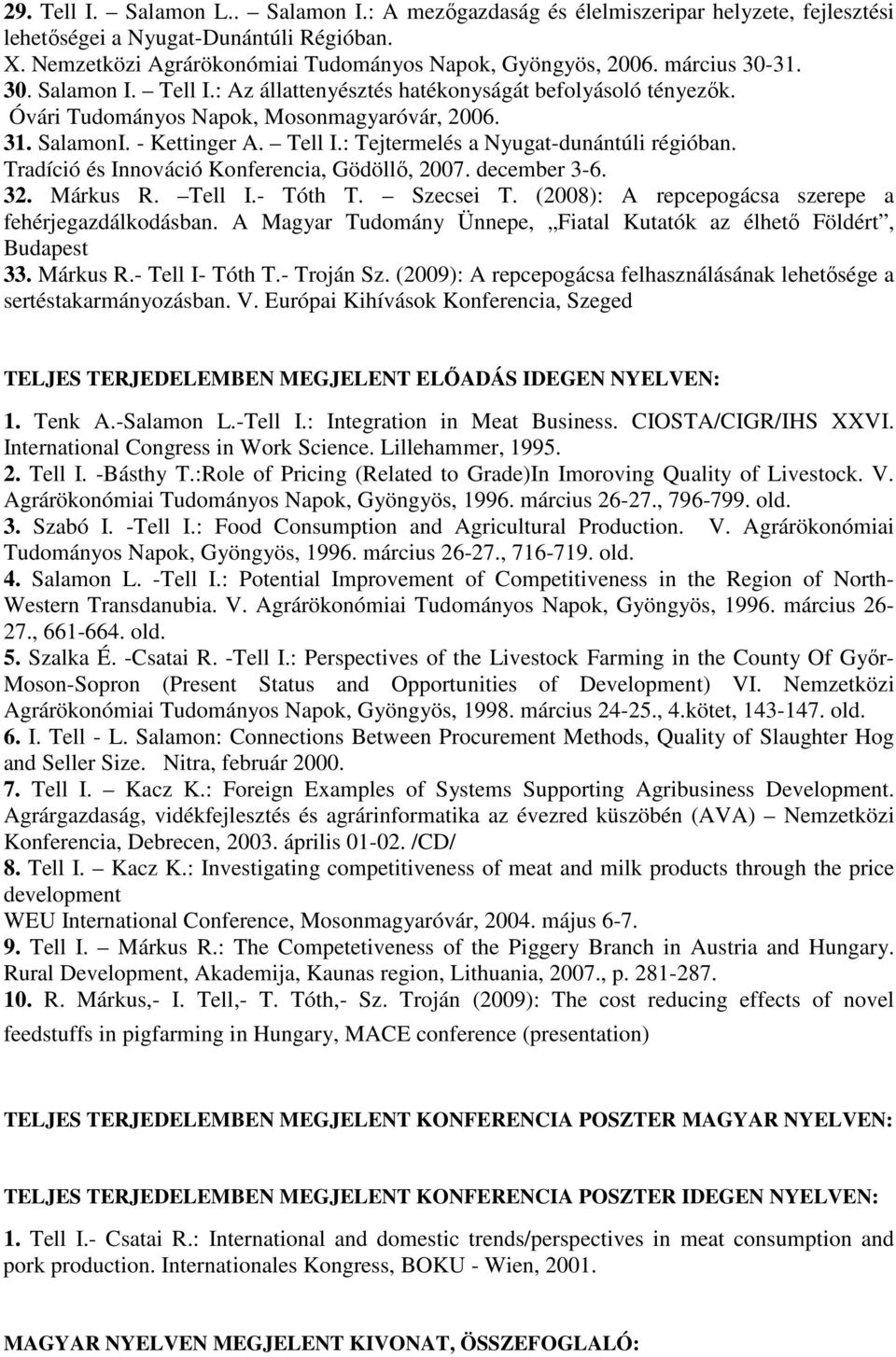 Tradíció és Innováció Konferencia, Gödöllı, 2007. december 3-6. 32. Márkus R. Tell I.- Tóth T. Szecsei T. (2008): A repcepogácsa szerepe a fehérjegazdálkodásban.