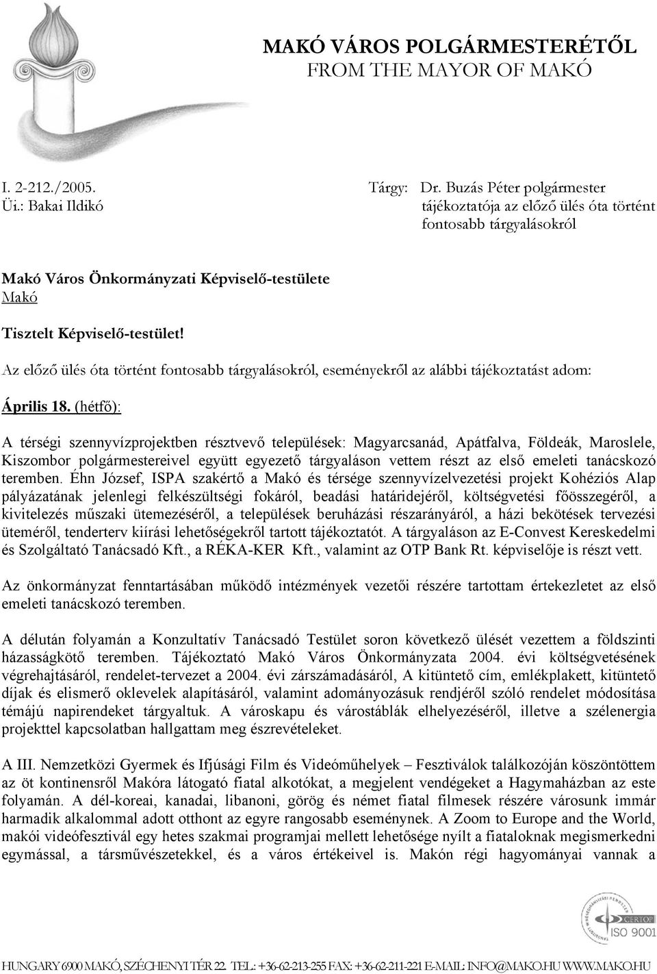 Az előző ülés óta történt fontosabb tárgyalásokról, eseményekről az alábbi tájékoztatást adom: Április 18.