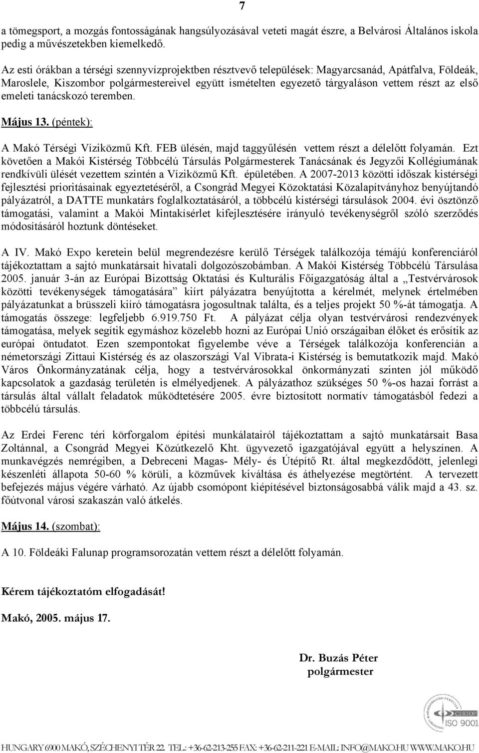 első emeleti tanácskozó teremben. Május 13. (péntek): A Makó Térségi Víziközmű Kft. FEB ülésén, majd taggyűlésén vettem részt a délelőtt folyamán.