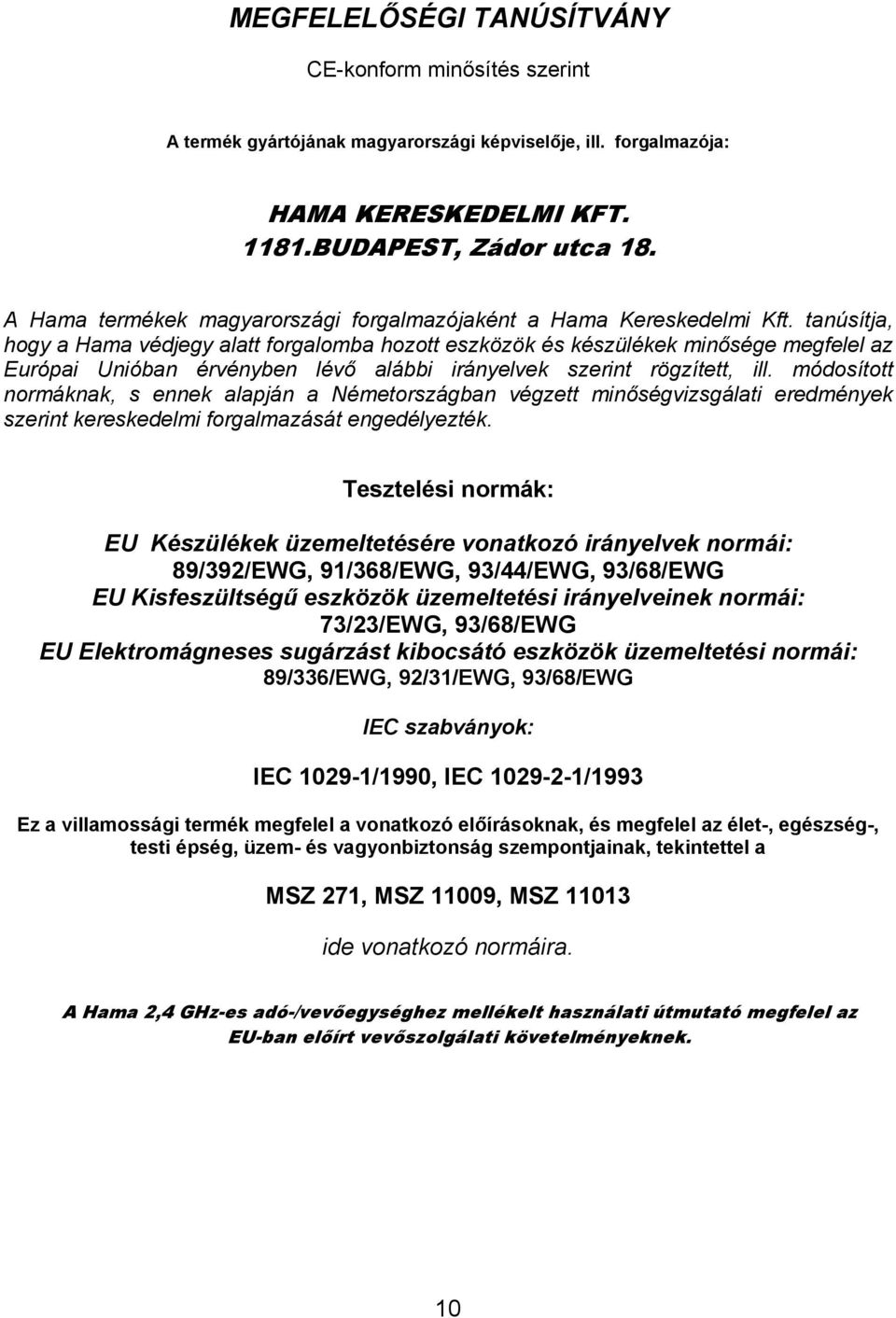 tanúsítja, hogy a Hama védjegy alatt forgalomba hozott eszközök és készülékek minősége megfelel az Európai Unióban érvényben lévő alábbi irányelvek szerint rögzített, ill.