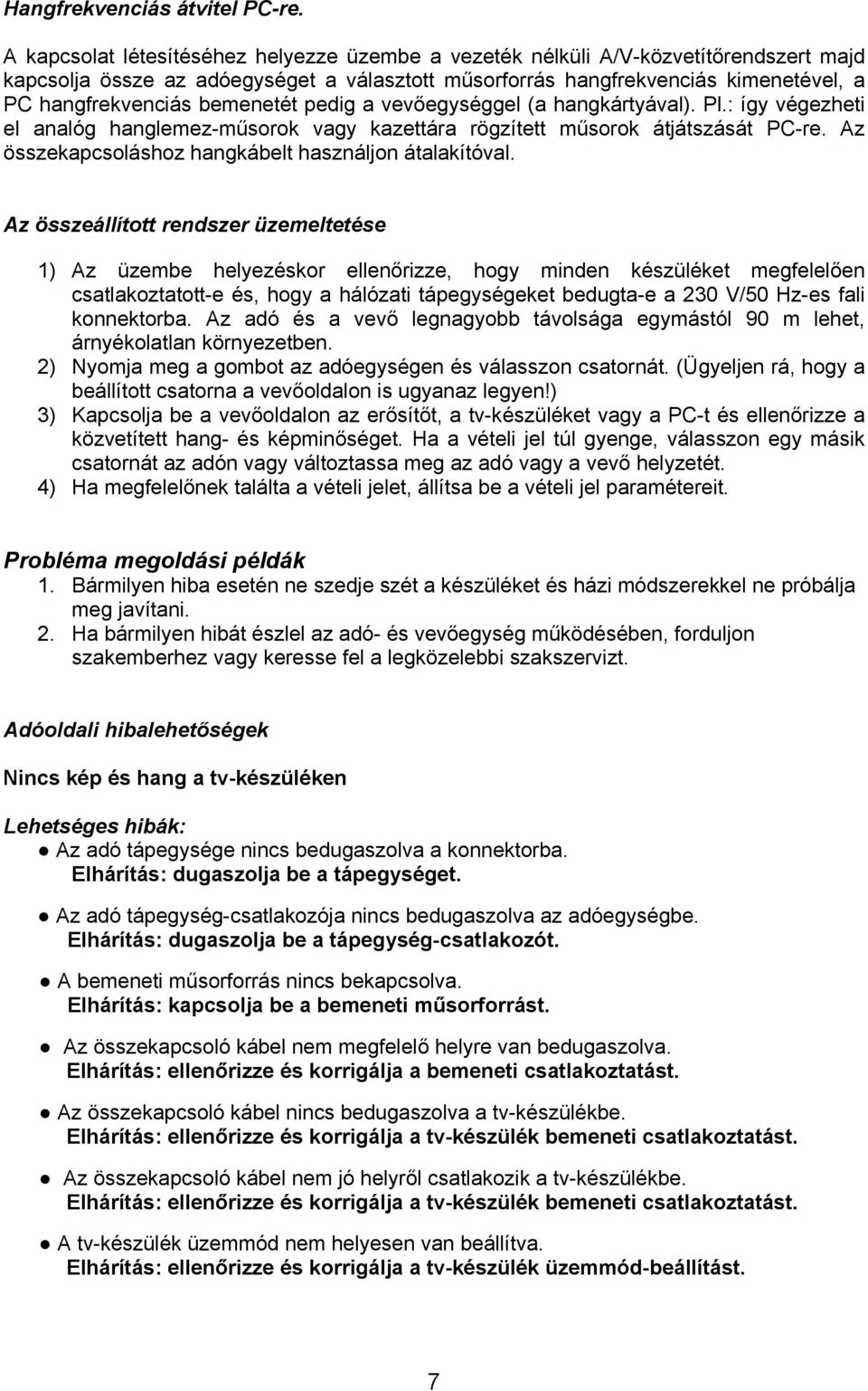 bemenetét pedig a vevőegységgel (a hangkártyával). Pl.: így végezheti el analóg hanglemez-műsorok vagy kazettára rögzített műsorok átjátszását PC-re.