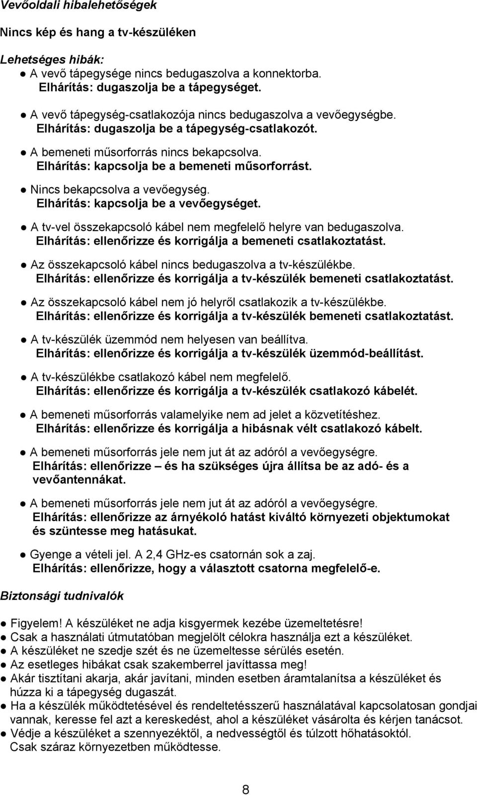 Elhárítás: kapcsolja be a bemeneti műsorforrást. Nincs bekapcsolva a vevőegység. Elhárítás: kapcsolja be a vevőegységet. A tv-vel összekapcsoló kábel nem megfelelő helyre van bedugaszolva.