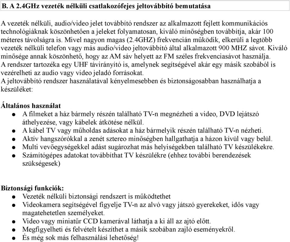 folyamatosan, kiváló minőségben továbbítja, akár 100 méteres távolságra is. Mivel nagyon magas (2.