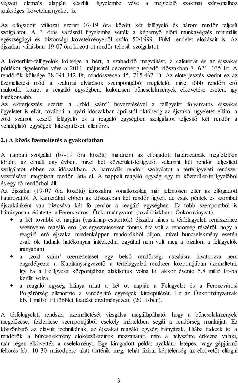 A 3 órás váltásnál figyelembe vették a képernyő előtti munkavégzés minimális egészségügyi és biztonsági követelményeiről szóló 50/1999. EüM rendelet előírásait is.