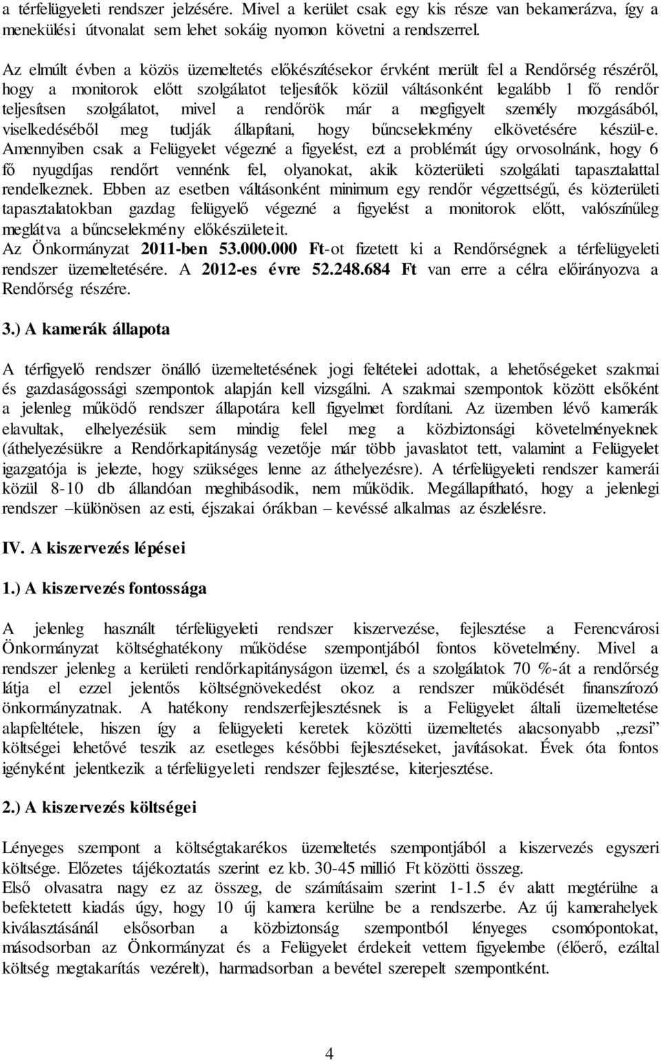 szolgálatot, mivel a rendőrök már a megfigyelt személy mozgásából, viselkedéséből meg tudják állapítani, hogy bűncselekmény elkövetésére készül-e.