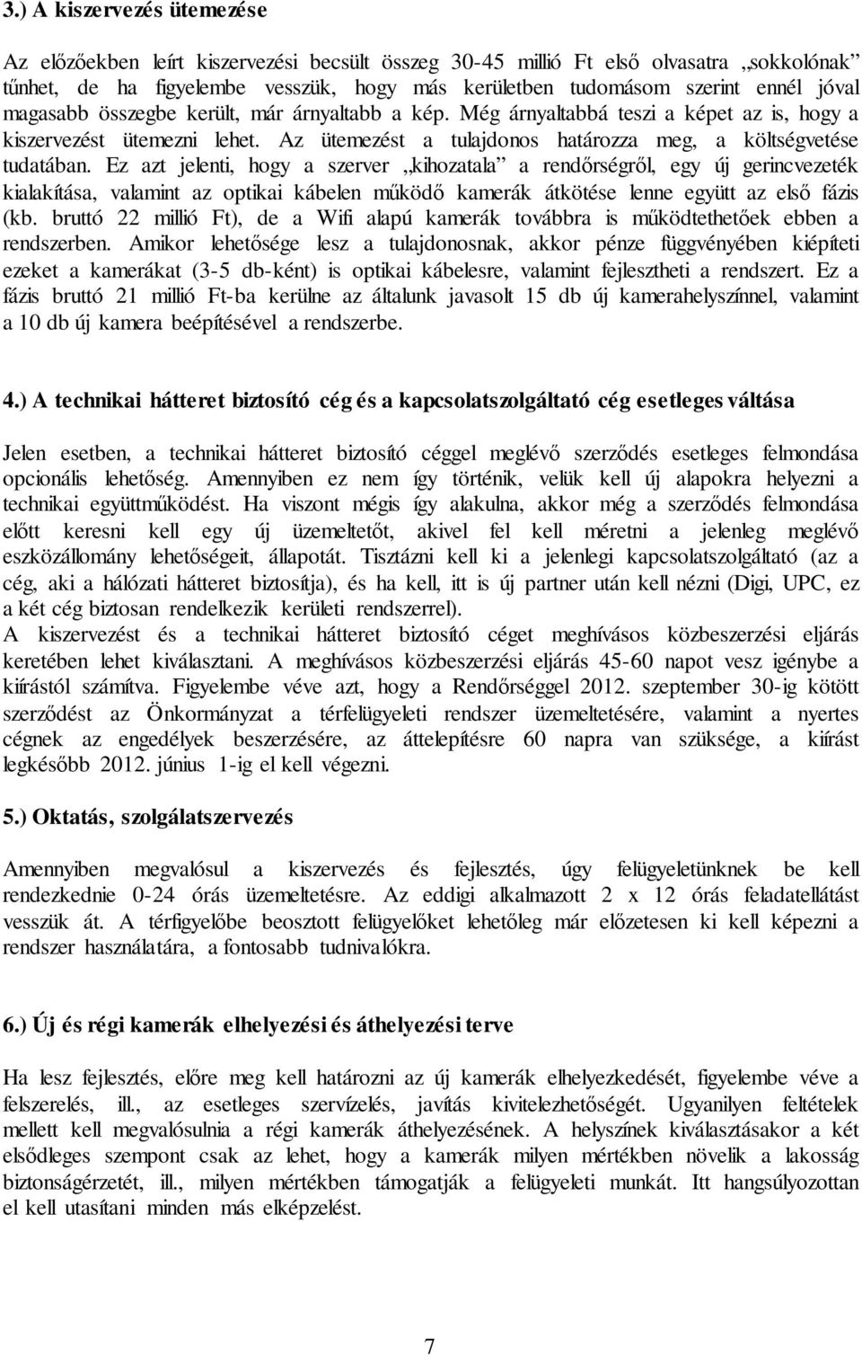 Ez azt jelenti, hogy a szerver kihozatala a rendőrségről, egy új gerincvezeték kialakítása, valamint az optikai kábelen működő kamerák átkötése lenne együtt az első fázis (kb.