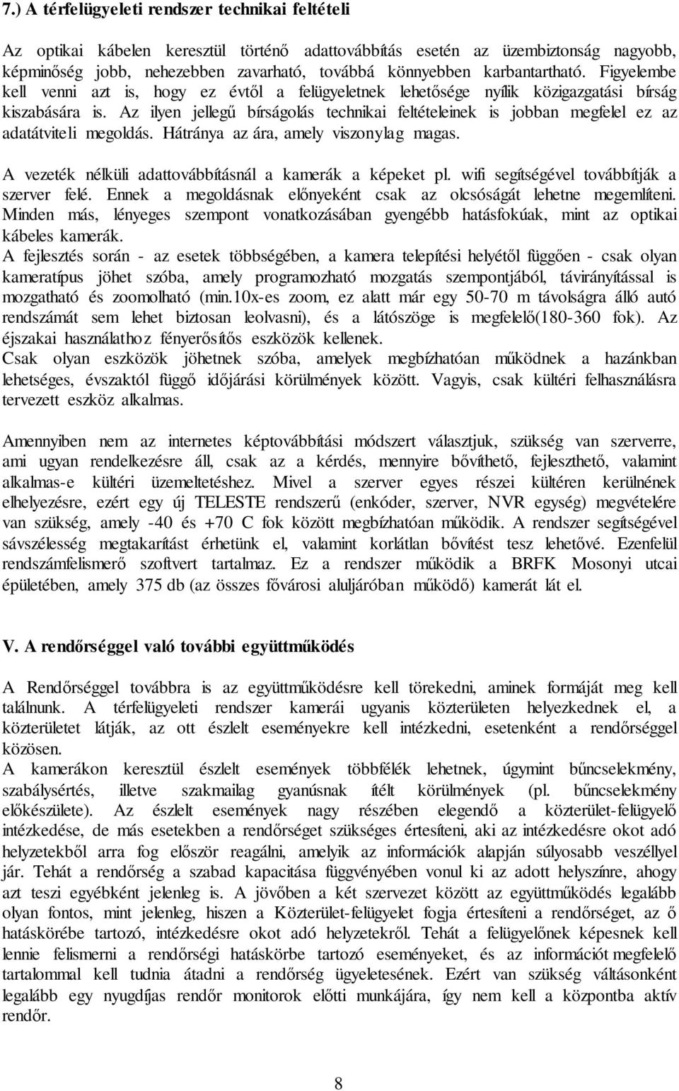 Az ilyen jellegű bírságolás technikai feltételeinek is jobban megfelel ez az adatátviteli megoldás. Hátránya az ára, amely viszonylag magas. A vezeték nélküli adattovábbításnál a kamerák a képeket pl.