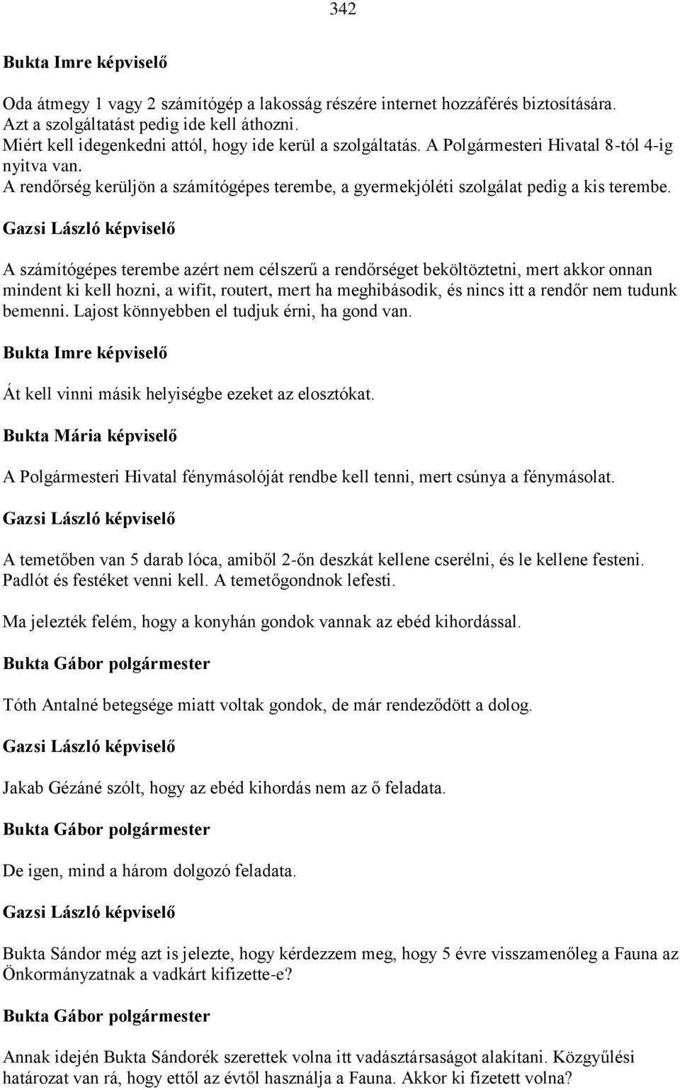 A számítógépes terembe azért nem célszerű a rendőrséget beköltöztetni, mert akkor onnan mindent ki kell hozni, a wifit, routert, mert ha meghibásodik, és nincs itt a rendőr nem tudunk bemenni.