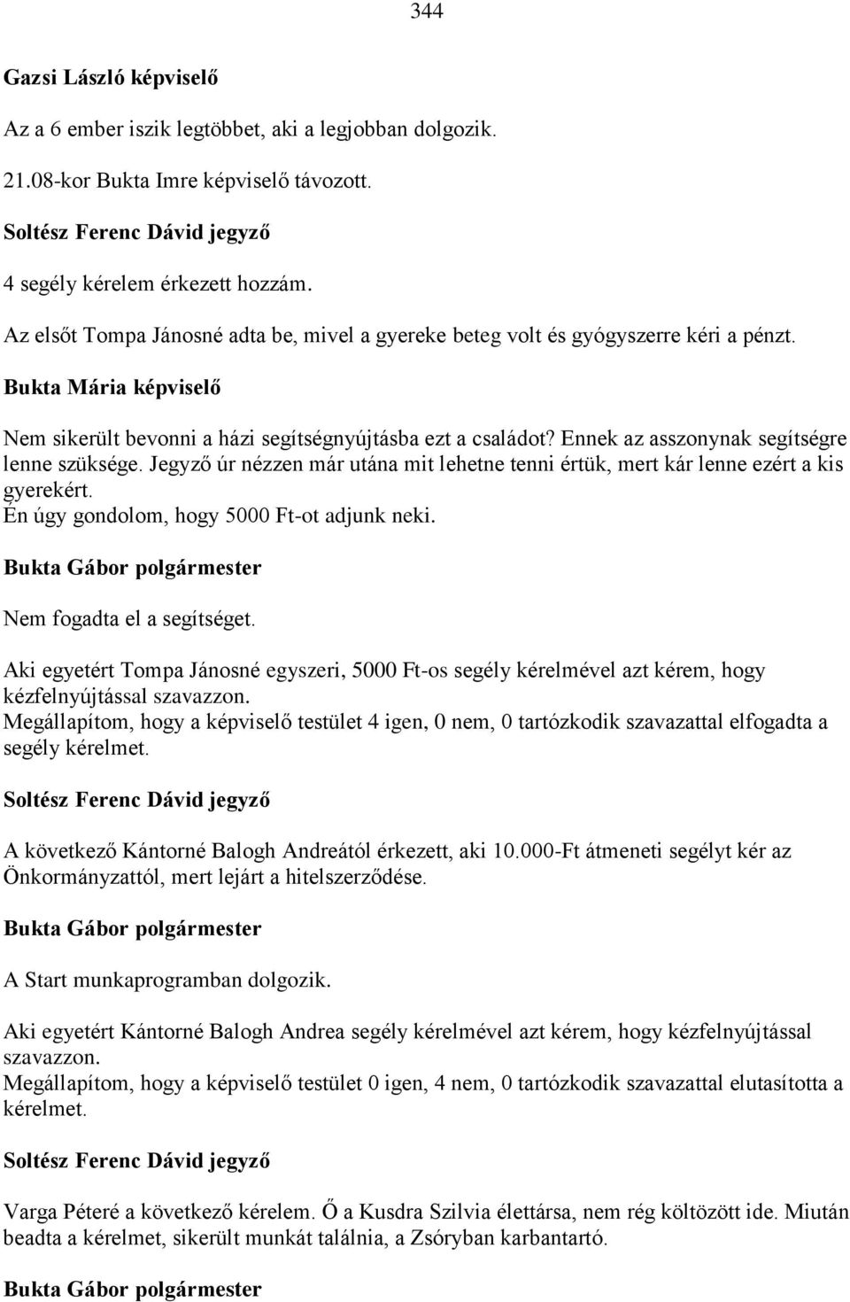 Jegyző úr nézzen már utána mit lehetne tenni értük, mert kár lenne ezért a kis gyerekért. Én úgy gondolom, hogy 5000 Ft-ot adjunk neki. Nem fogadta el a segítséget.