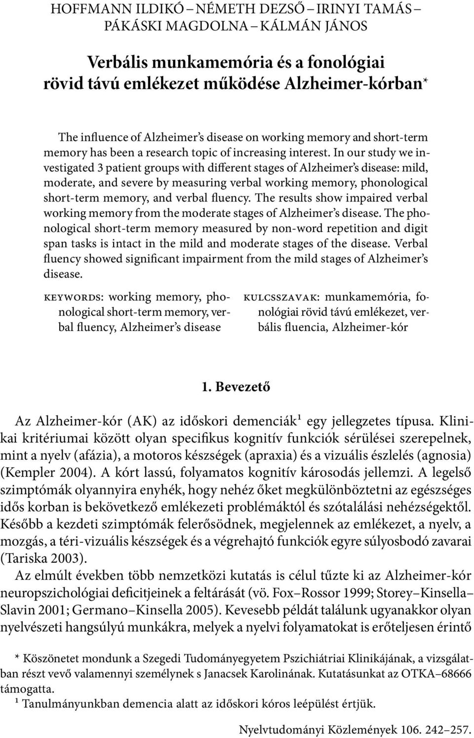 n our study we investigated 3 patient groups with different stages of Alzheimer s disease: mild, moderate, and severe by measuring verbal working memory, phonological short term memory, and verbal