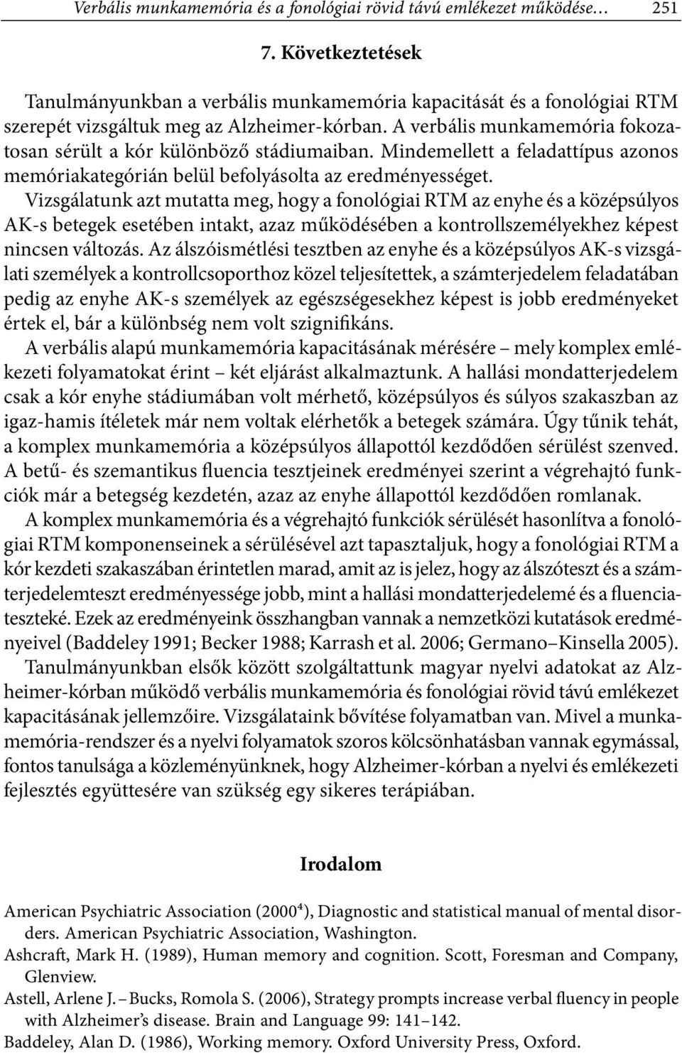 A verbális munkamemória fokozatosan sérült a kór különböző stádiumaiban. Mindemellett a feladattípus azonos memóriakategórián belül befolyásolta az eredményességet.