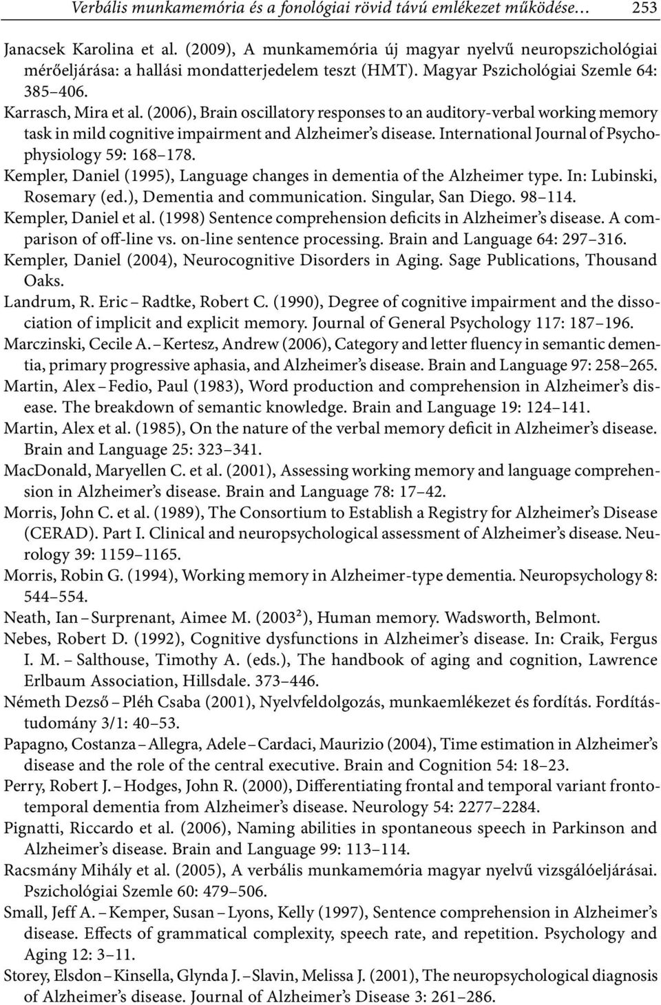 (2006), Brain oscillatory responses to an auditory verbal working memory task in mild cognitive impairment and Alzheimer s disease. nternational Journal of Psychophysiology 59: 168 178.