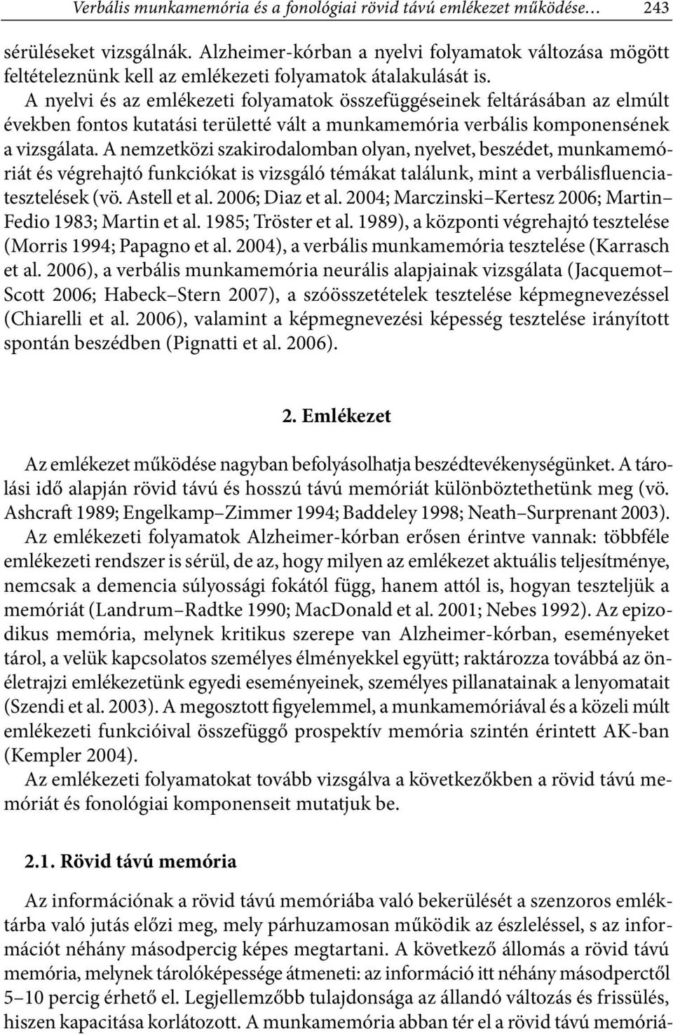 A nyelvi és az emlékezeti folyamatok összefüggéseinek feltárásában az elmúlt években fontos kutatási területté vált a munkamemória verbális komponensének a vizsgálata.