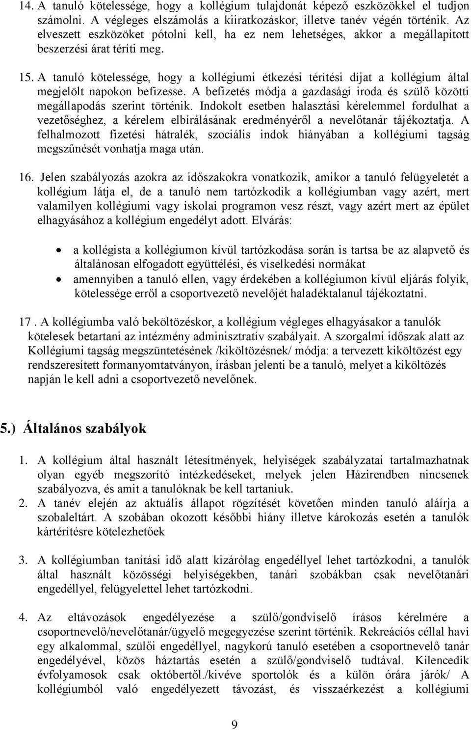 A tanuló kötelessége, hogy a kollégiumi étkezési térítési díjat a kollégium által megjelölt napokon befizesse. A befizetés módja a gazdasági iroda és szülő közötti megállapodás szerint történik.