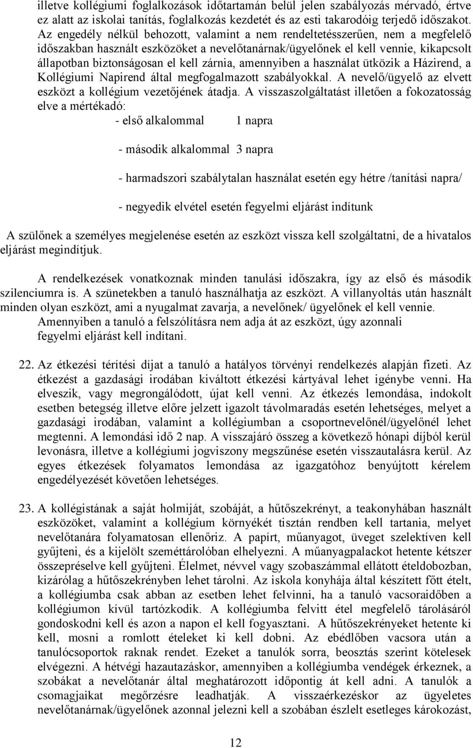 zárnia, amennyiben a használat ütközik a Házirend, a Kollégiumi Napirend által megfogalmazott szabályokkal. A nevelő/ügyelő az elvett eszközt a kollégium vezetőjének átadja.