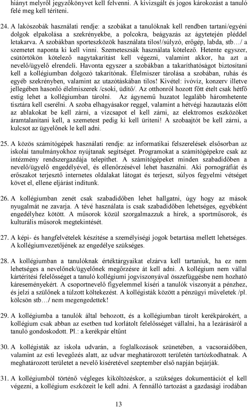 A szobákban sporteszközök használata tilos!/súlyzó, erőgép, labda, stb / a szemetet naponta ki kell vinni. Szemeteszsák használata kötelező.