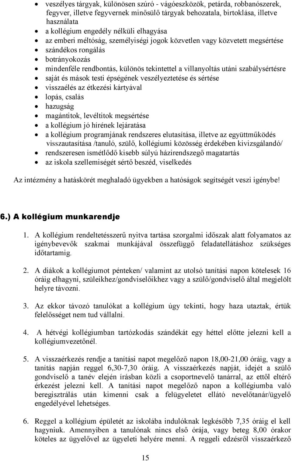 saját és mások testi épségének veszélyeztetése és sértése visszaélés az étkezési kártyával lopás, csalás hazugság magántitok, levéltitok megsértése a kollégium jó hírének lejáratása a kollégium