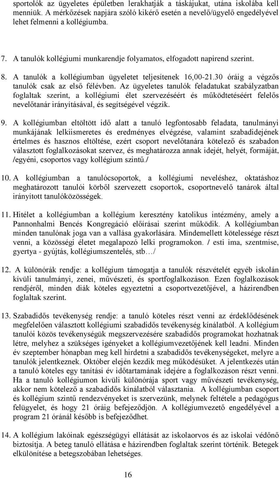 Az ügyeletes tanulók feladatukat szabályzatban foglaltak szerint, a kollégiumi élet szervezéséért és működtetéséért felelős nevelőtanár irányításával, és segítségével végzik. 9.