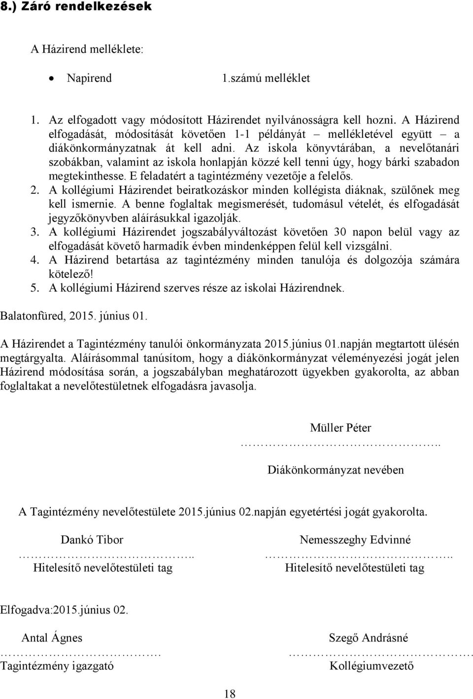 Az iskola könyvtárában, a nevelőtanári szobákban, valamint az iskola honlapján közzé kell tenni úgy, hogy bárki szabadon megtekinthesse. E feladatért a tagintézmény vezetője a felelős. 2.